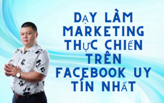 Dạy làm marketing thực chiến trên facebook uy tín nhất