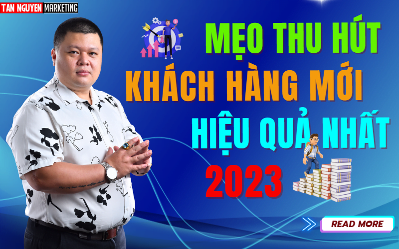 meo-thu-hut-khach-hang-moi-hieu-qua-2023-tan-nguyen-marketing