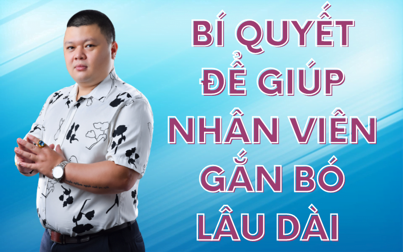 bí kíp giúp nhân viên gắn bó với công ty