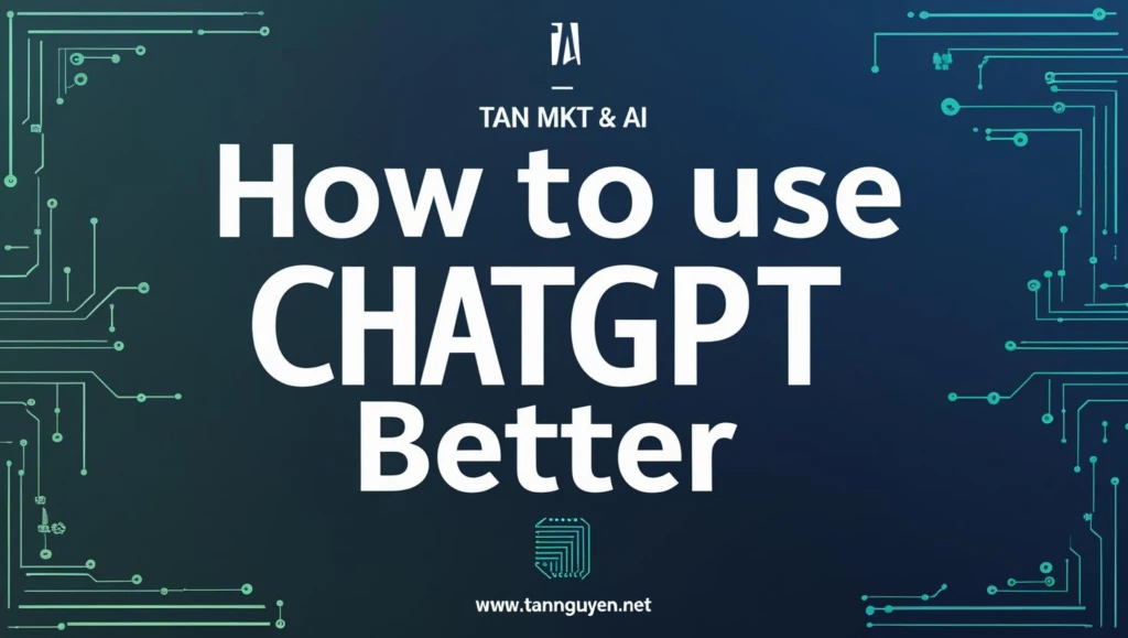 Làm sao để dùng ChatGPT tốt hơn