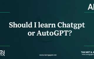 Nên học ChatGPT hay AutoGPT
