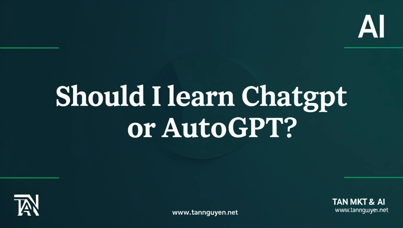 Nên học ChatGPT hay AutoGPT