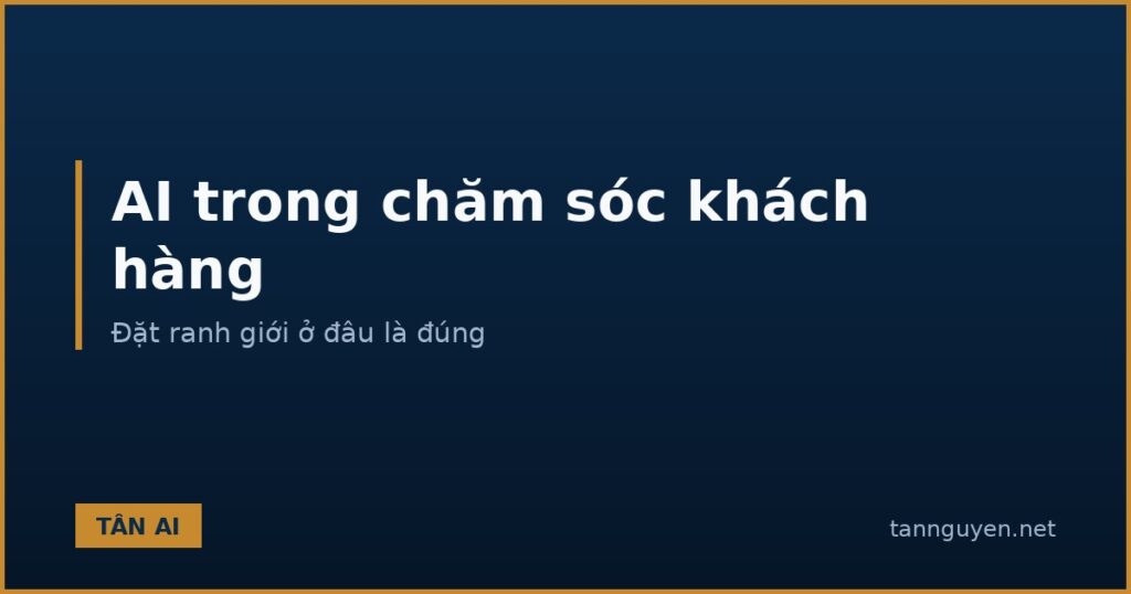 AI trong chăm sóc khách hàng và ranh giới nên đặt