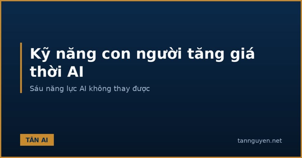 Kỹ năng con người tăng giá trị trong thời đại AI