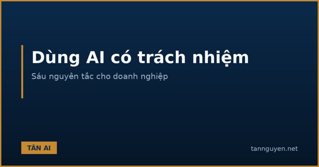 Nguyên tắc dùng AI có trách nhiệm trong doanh nghiệp