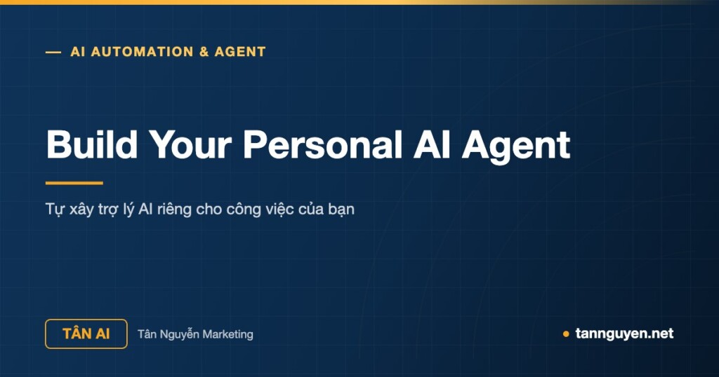 Build Your Personal AI Agent - Tự xây trợ lý AI riêng cho công việc của bạn (Tân AI, tannguyen.net)