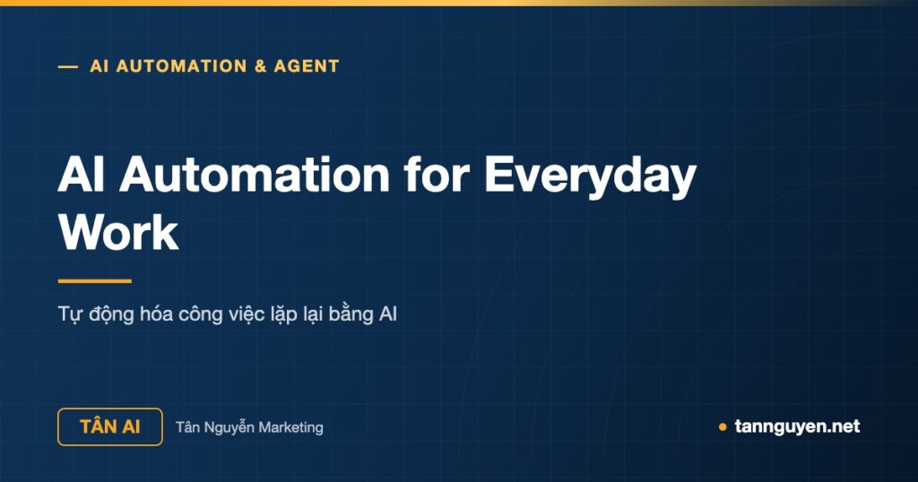 AI Automation for Everyday Work - Tự động hóa công việc lặp lại bằng AI (Tân AI, tannguyen.net)