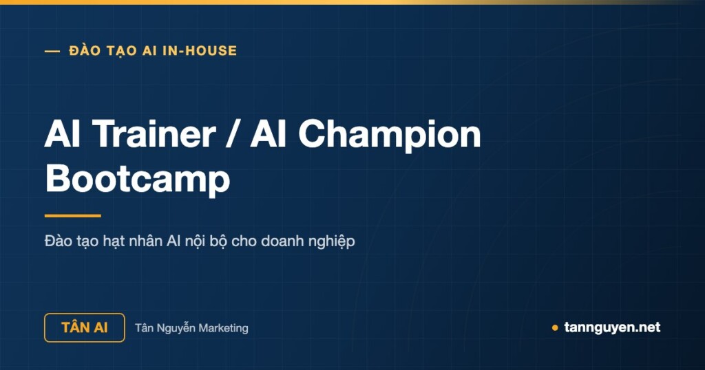 AI Trainer / AI Champion Bootcamp - Đào tạo hạt nhân AI nội bộ cho doanh nghiệp (Tân AI, tannguyen.net)