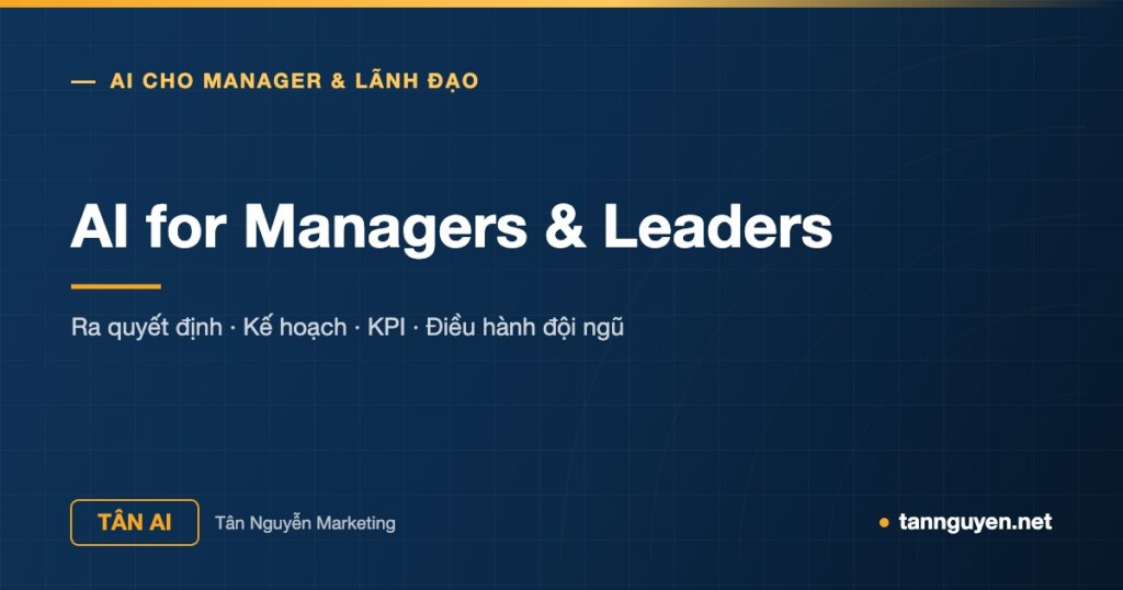 AI for Managers & Leaders - Ra quyết định · Kế hoạch · KPI · Điều hành đội ngũ (Tân AI, tannguyen.net)