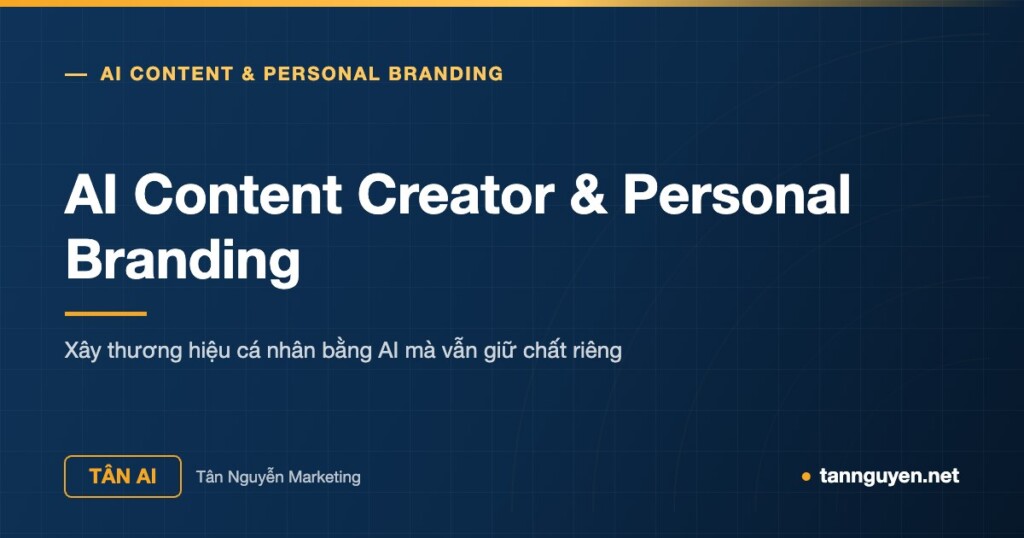 AI Content Creator & Personal Branding - Xây thương hiệu cá nhân bằng AI mà vẫn giữ chất riêng (Tân AI, tannguyen.net)