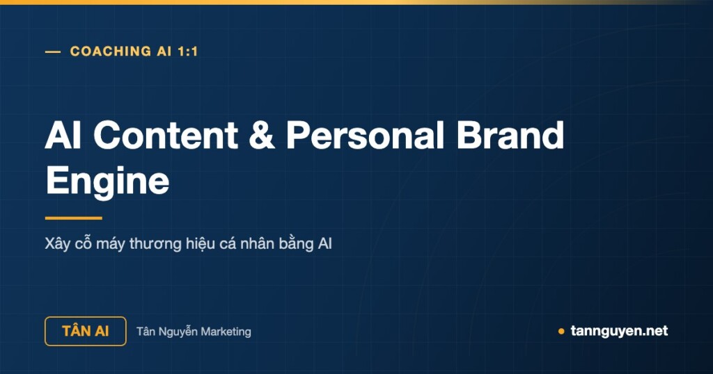 AI Content & Personal Brand Engine - Xây cỗ máy thương hiệu cá nhân bằng AI (Tân AI, tannguyen.net)