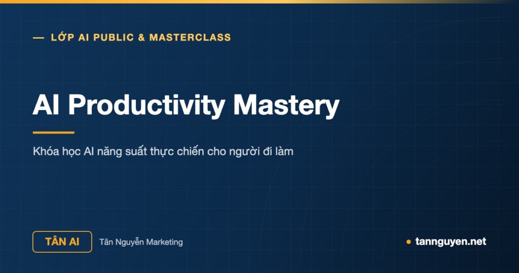 AI Productivity Mastery - Khóa học AI năng suất thực chiến cho người đi làm (Tân AI, tannguyen.net)