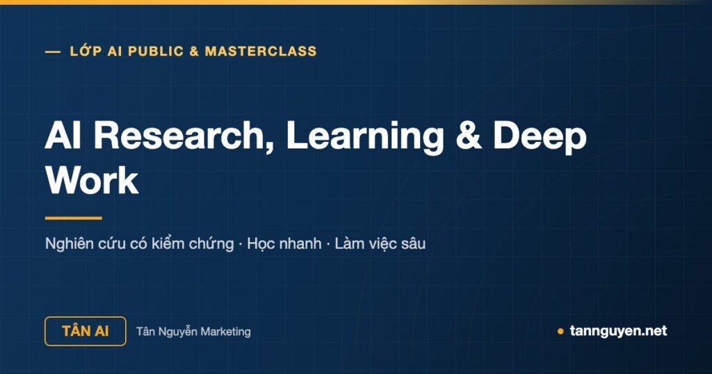 AI Research, Learning & Deep Work - Nghiên cứu có kiểm chứng · Học nhanh · Làm việc sâu (Tân AI, tannguyen.net)