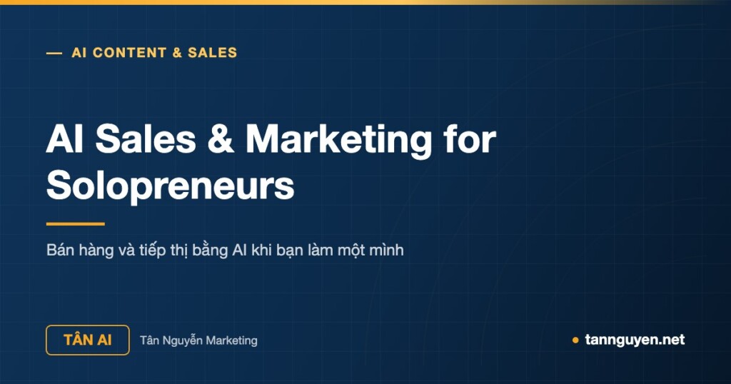 AI Sales & Marketing for Solopreneurs - Bán hàng và tiếp thị bằng AI khi bạn làm một mình (Tân AI, tannguyen.net)