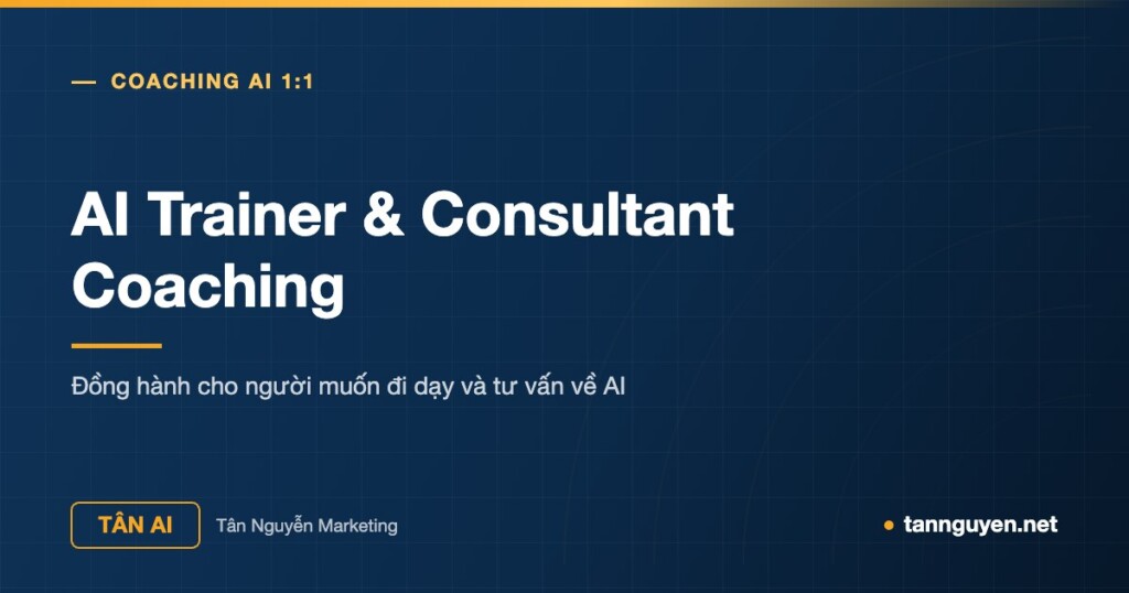 AI Trainer & Consultant Coaching - Đồng hành cho người muốn đi dạy và tư vấn về AI (Tân AI, tannguyen.net)