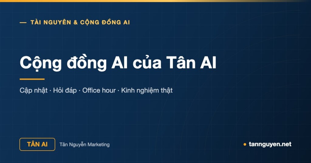 Cộng đồng AI của Tân AI - Cập nhật · Hỏi đáp · Office hour · Kinh nghiệm thật (Tân AI, tannguyen.net)