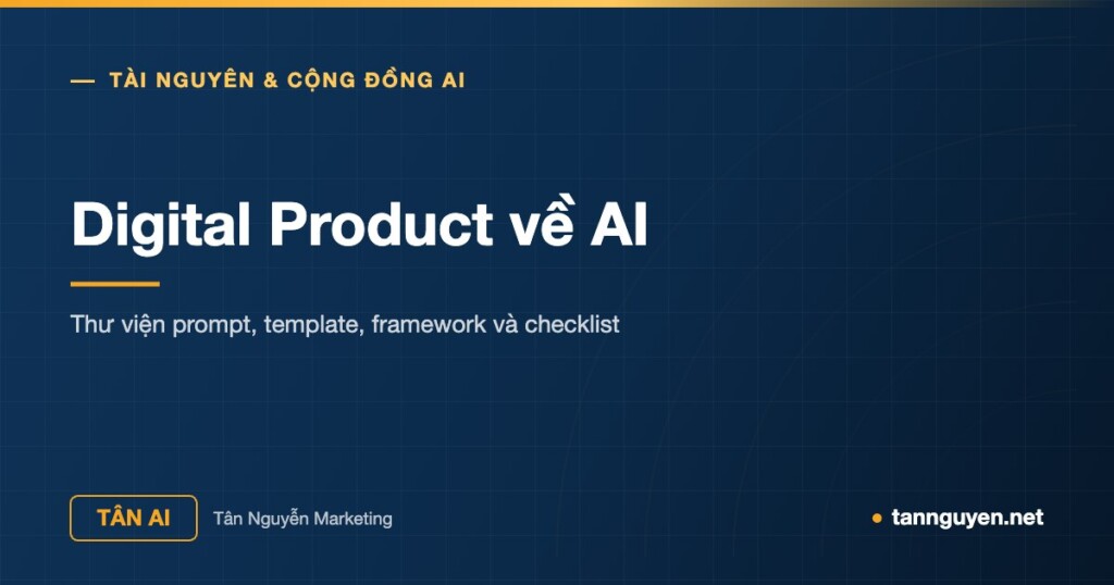Digital Product về AI - Thư viện prompt, template, framework và checklist (Tân AI, tannguyen.net)