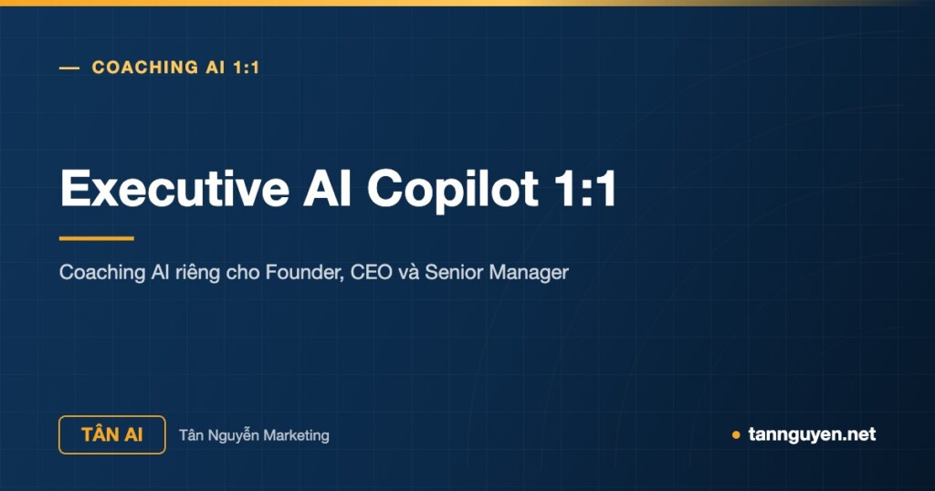 Executive AI Copilot 1:1 - Coaching AI riêng cho Founder, CEO và Senior Manager (Tân AI, tannguyen.net)