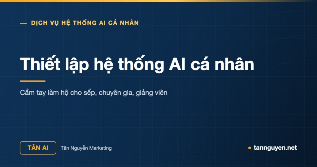 Thiết lập hệ thống AI cá nhân - Cầm tay làm hộ cho sếp, chuyên gia, giảng viên (Tân AI, tannguyen.net)