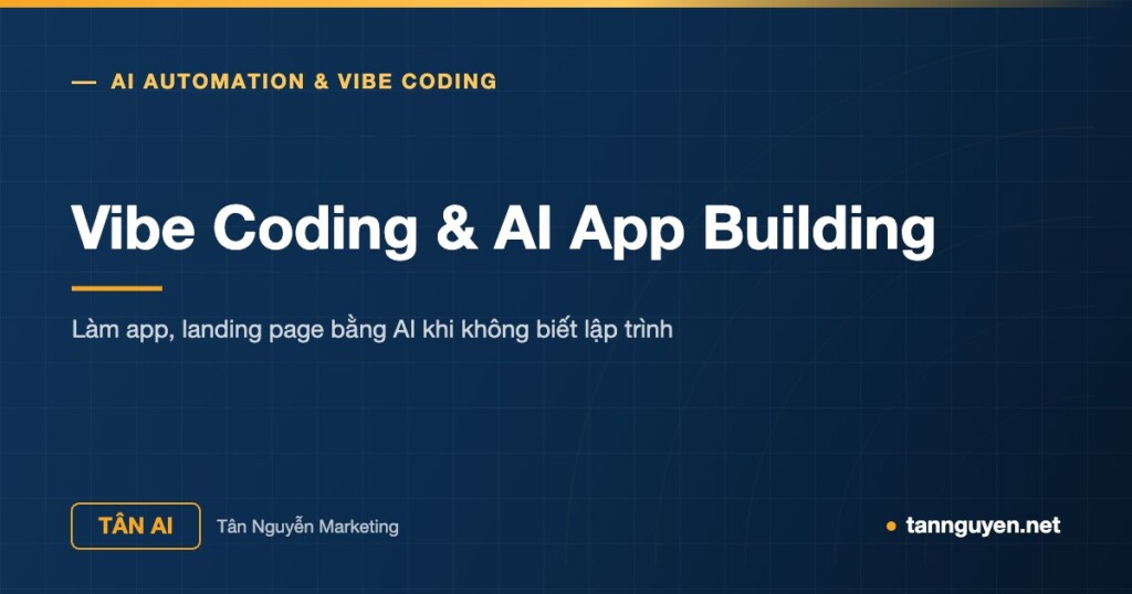 Vibe Coding & AI App Building - Làm app, landing page bằng AI khi không biết lập trình (Tân AI, tannguyen.net)