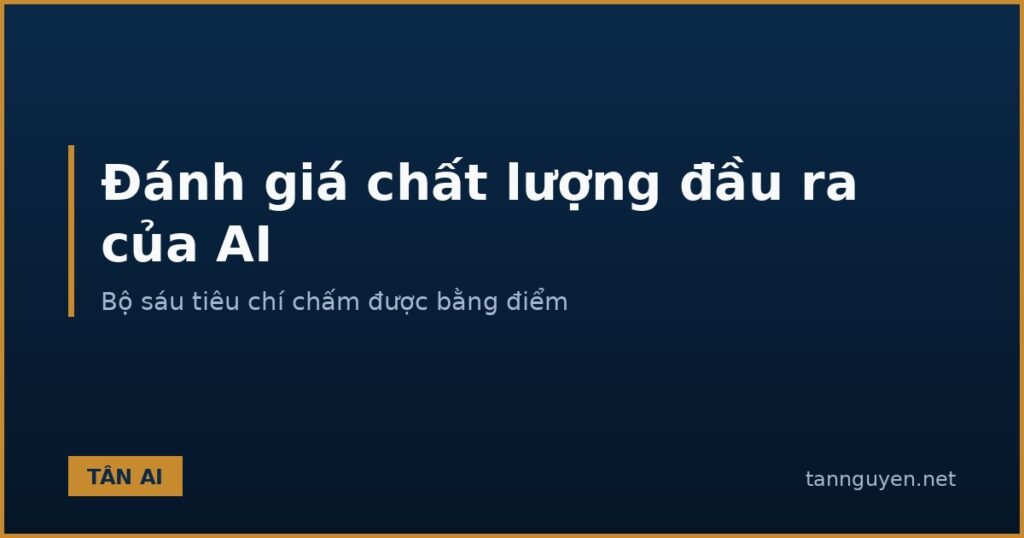 Bộ tiêu chí đánh giá chất lượng đầu ra của AI