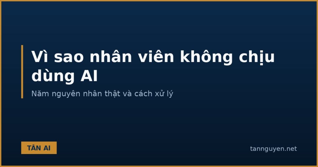 Vì sao nhân viên không chịu dùng AI và cách xử lý